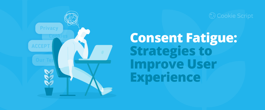 Consent Fatigue Strategies To Improve User Experience